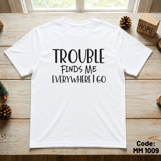 Trouble Finds Me Everywhere I GO (Adult Size Unisex T-Shirt)